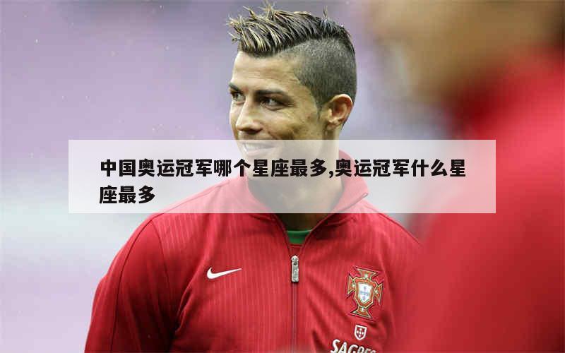 中国奥运冠军哪个星座最多,奥运冠军什么星座最多