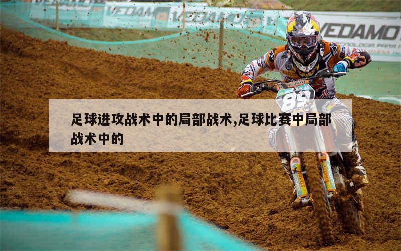 足球进攻战术中的局部战术,足球比赛中局部战术中的